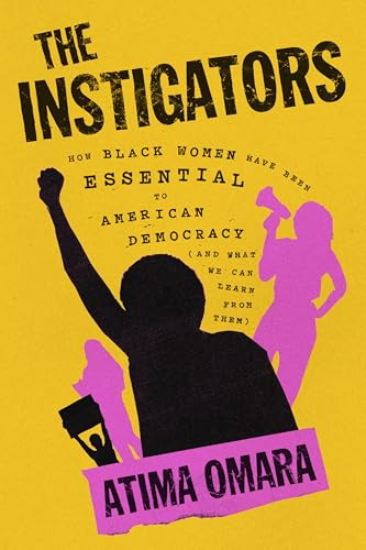 The Instigators (How Black Women Have Been Essential to American Democracy (And What We Can Learn from Them)) by Atima Omara, 9780063424876