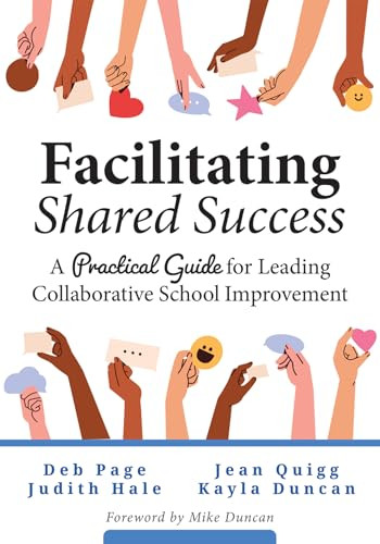 Facilitating Shared Success (A Practical Guide for Leading Collaborative School Improvement (Where collaborative inquiry meets real change)) by Deb Page, Judith Hale, Jean Quigg, Kayla Duncan, 9798893740257