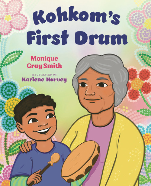 Kohkom's First Drum by Monique Gray Smith, Karlene Harvey, 9781459842724