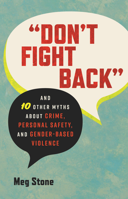 "Don't Fight Back" (And 10 Other Myths About Crime, Personal Safety, and Gender-Based Violence) by Meg Stone, 9780807016244