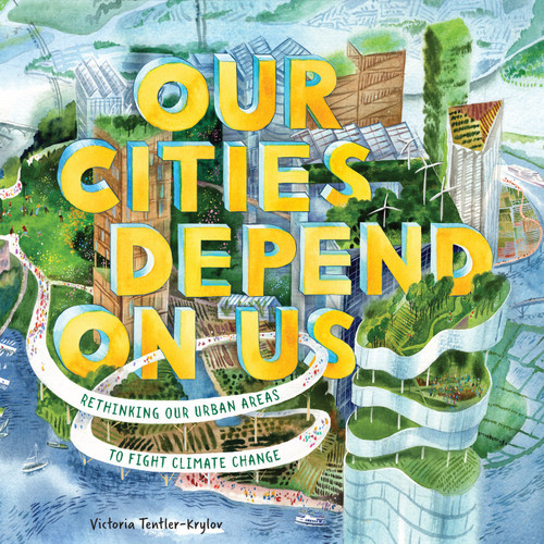 Our Cities Depend on Us (Rethinking Our Urban Areas to Fight Climate Change (A Picture Book)) by Victoria Tentler-Krylov, 9781419756696