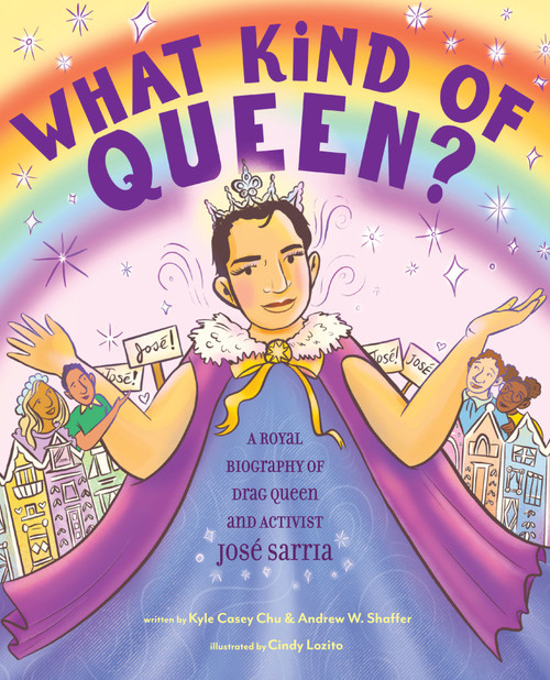 What Kind of Queen? (A Royal Biography of Drag Queen and Activist José Sarria) by Kyle Casey Chu, Andrew W. Shaffer, Cindy Lozito, 9781419780806