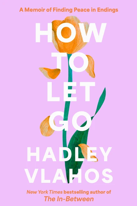 How to Let Go (A Memoir of Finding Peace in Endings) by Hadley Vlahos, R.N., 9780593875773