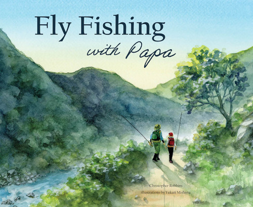 Fly Fishing with Papa (A Picture Book About a Day on the River) by Christopher Robbins, Yukari Mishima, 9798893960082