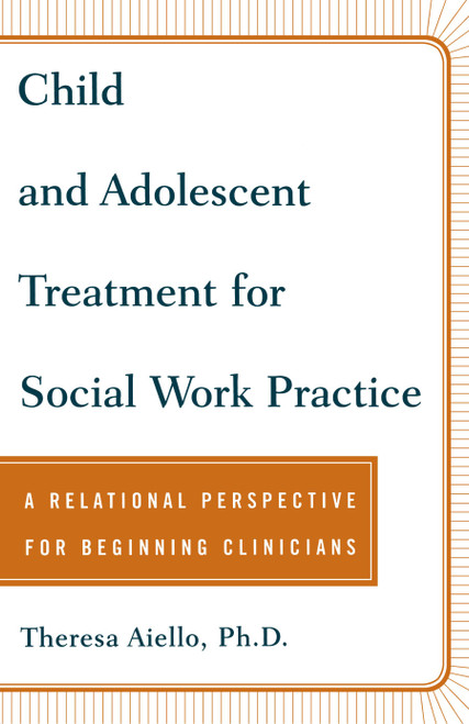 Child and Adolescent Treatment for Social Work Practice (A Relational Perspective for Beginning Clinicians) by Teresa Aiello, 9780743237888