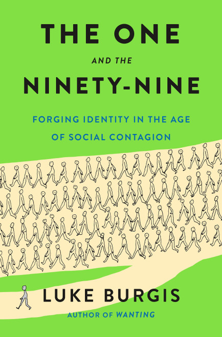The One and the Ninety-Nine (Forging Identity in the Age of Social Contagion) by Luke Burgis, 9781250373038