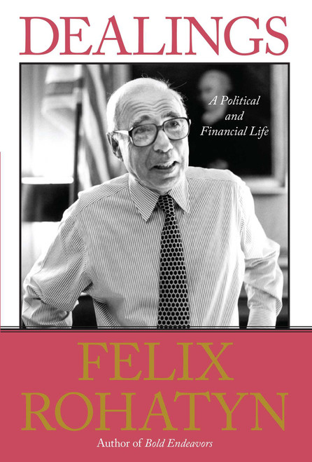 Dealings (A Political and Financial Life) by Felix G. Rohatyn, 9781439181973