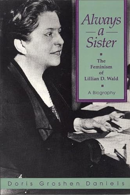 Always a Sister (The Feminism of Lillian D. Wald) by Doris Groshen Daniels, 9781558611139