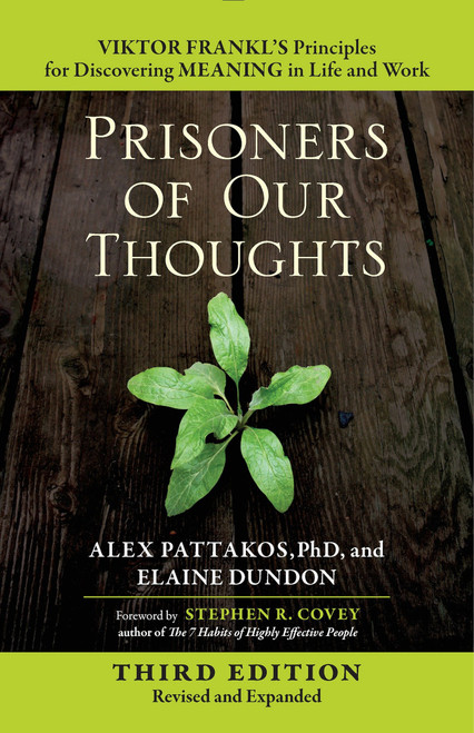 Prisoners of Our Thoughts (Viktor Frankl's Principles for Discovering Meaning in Life and Work) by Alex Pattakos, Ph.D., Elaine Dundon, Stephen R. Covey, 9781626568808