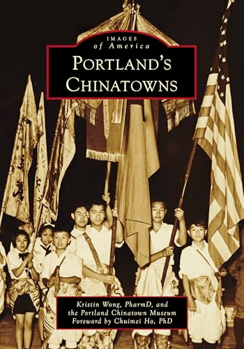 Portland's Chinatowns by Dr. Kristin Wong, Portland Chinatown Museum, Chuimei Ho, PhD, 9781467162883