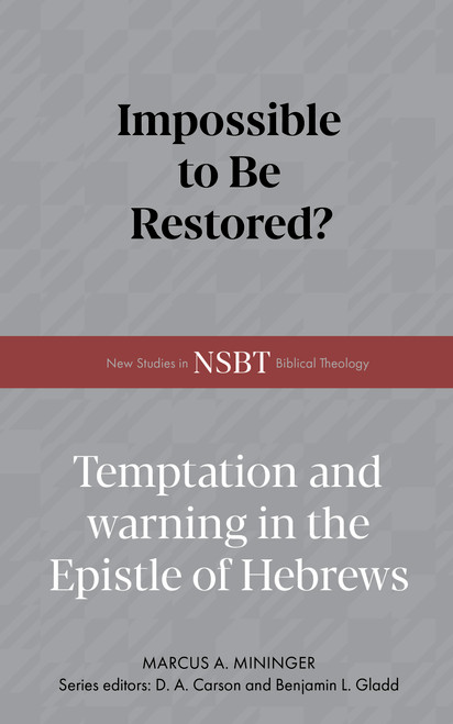 Impossible to Be Restored? (Temptation and Warning in the Epistle of Hebrews) by Marcus A. Mininger, 9798384534433