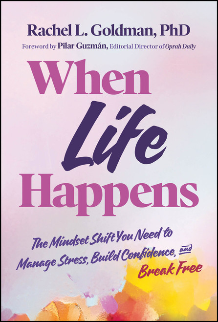 When Life Happens (The Mindset Shift You Need to Manage Stress, Build Confidence, and Break Free) by Rachel L. Goldman, Pilar Guzman, 9781394358564