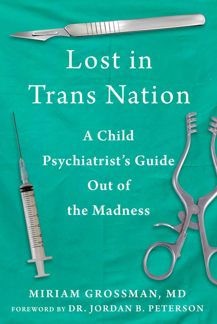 Lost in Trans Nation (A Child Psychiatrist's Guide Out of the Madness) by Miriam Grossman, Jordan B. Peterson, 9781510786394