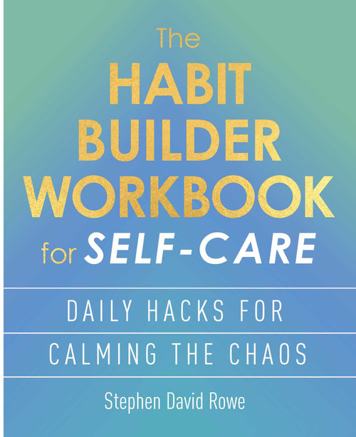 The Habit Builder Workbook for Self-Care (Daily Hacks for Calming the Chaos) by Stephen David Rowe, 9781398865037