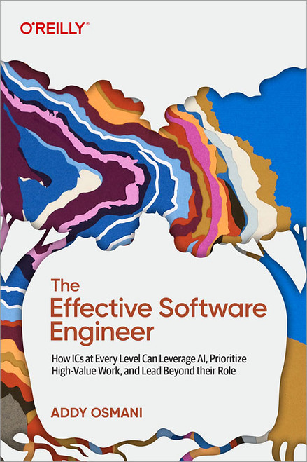 The Effective Software Engineer (How ICs at Every Level Can Leverage AI, Prioritize High-Value Work, and Lead Beyond their Role) by Addy Osmani, 9798341638174