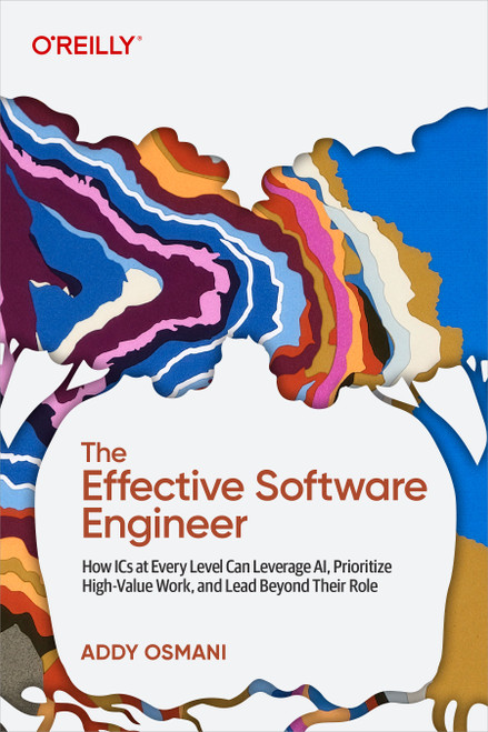 The Effective Software Engineer (How ICs at Every Level Can Leverage AI, Prioritize High-Value Work, and Lead Beyond Their Role) by Addy Osmani, 9798341638174
