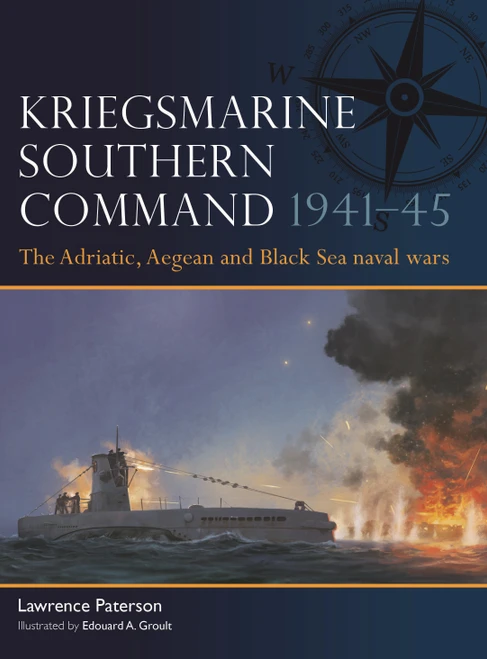 Kriegsmarine Southern Command 1941-45 (The Adriatic, Aegean and Black Sea naval wars) by Lawrence Paterson, Edouard A. Groult, 9781472871121