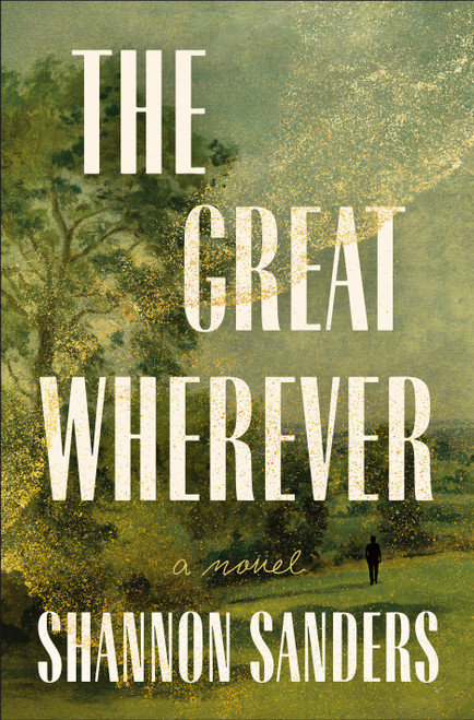 The Great Wherever (A Novel) by Shannon Sanders, 9781250421678