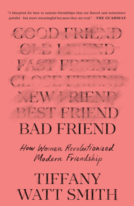 Bad Friend (How Women Revolutionized Modern Friendship) by Tiffany Watt Smith, 9781250870223