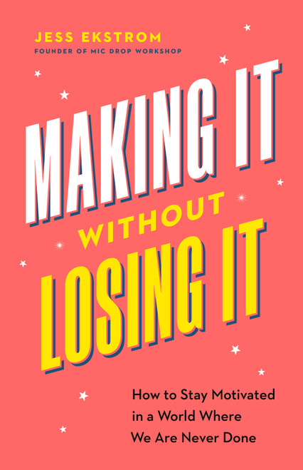 Making It Without Losing It (How to Stay Motivated in a World Where We Are Never Done) by Jess Ekstrom, 9781774587027