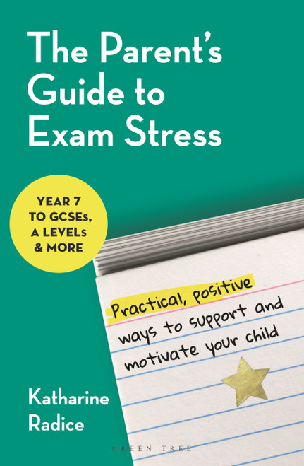 The Parent's Guide to Exam Stress (Practical, positive ways to support and motivate your child (Year 7 to GCSEs, A levels & more)) by Katharine Radice, 9781399425278