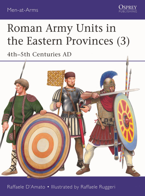 Roman Army Units in the Eastern Provinces (3) (4th-5th Centuries AD) by Raffaele D'Amato, Raffaele Ruggeri, 9781472873118