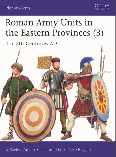 Roman Army Units in the Eastern Provinces (3) (4th-5th Centuries AD) by Raffaele D'Amato, Raffaele Ruggeri, 9781472873118