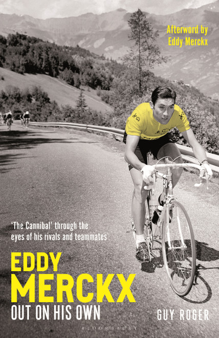 Eddy Merckx - Out On His Own (‘The Cannibal' through the eyes of his rivals and teammates) by Guy Roger, Eddy Merckx, Ned Boulting, Carlton Kirby, Phil Cavell, Andy McGrath, Nige Tassell, Roland Hall, 9781399430005