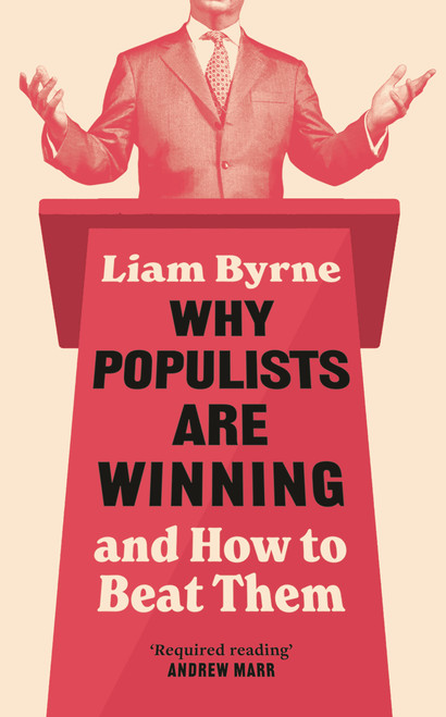 Why Populists are Winning (and How to Beat Them) by Liam Byrne, 9781035920921
