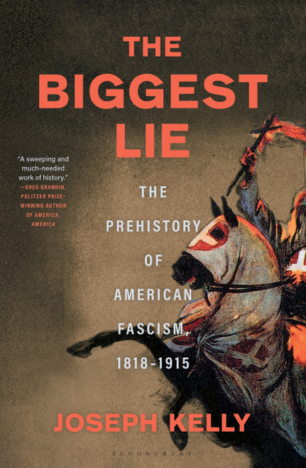 The Biggest Lie (The Prehistory of American Fascism, 1818-1915) by Joseph Kelly, 9781639732111