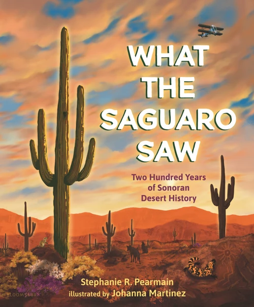 What the Saguaro Saw (Two Hundred Years of Sonoran Desert History) by Stephanie R. Pearmain, Johanna Martinez, 9781547613274