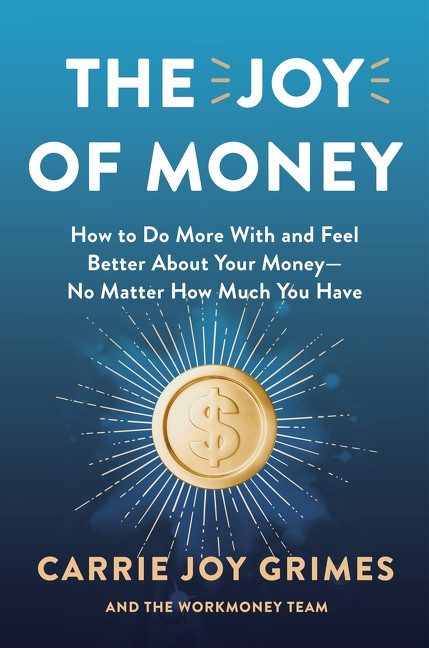 The Joy of Money (How to Do More With and Feel Better About Your Money-No Matter How Much You Have) by Carrie Joy Grimes, 9780063484429