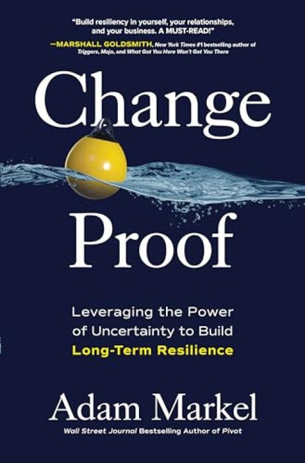 Change Proof: Leveraging the Power of Uncertainty to Build Long-term Resilience by Adam Markel, 9781264258987