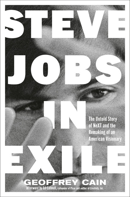 Steve Jobs in Exile (The Untold Story of NeXT and the Remaking of an American Visionary) by Geoffrey Cain, Ed Catmull, 9780593716694