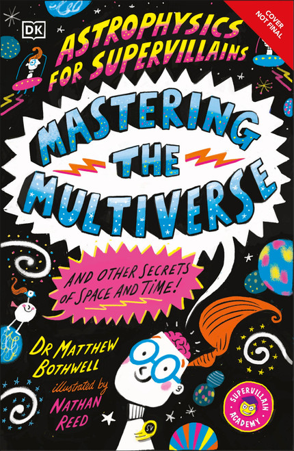 Astrophysics for Supervillains 3 Mastering the Multiverse (and Other Secrets of Space and Time) by Dr. Matthew Bothwell, 9798217139828