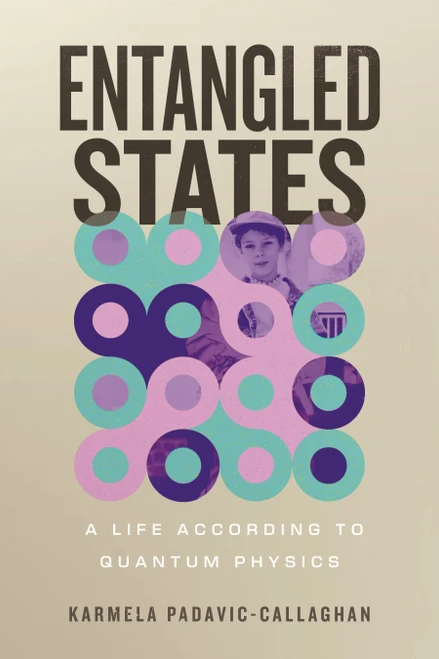 Entangled States (A Life According to Quantum Physics) by Karmela Padavic-Callaghan, 9780807016985