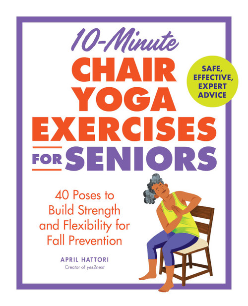 10-Minute Chair Yoga Exercises for Seniors (40 Poses to Build Strength and Flexibility for Fall Prevention) by April Hattori, Drew Bardana, 9798886083668