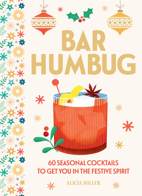 Bar Humbug (60 Seasonal Cocktails to Get You in the Festive Spirit) by Alicia Miller, 9781035436156