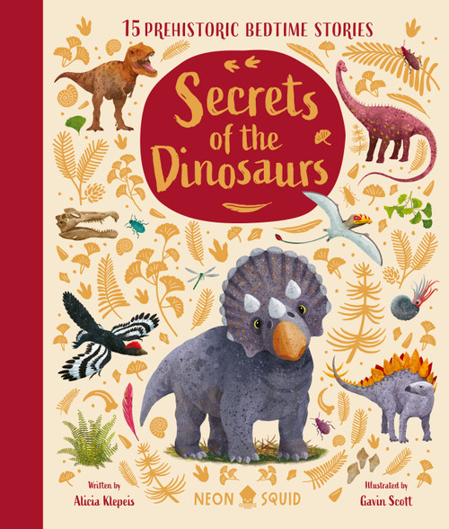 Secrets of the Dinosaurs (15 Prehistoric Bedtime Stories) by Alicia Klepeis, Gavin Scott, Neon Squid, 9781684495870