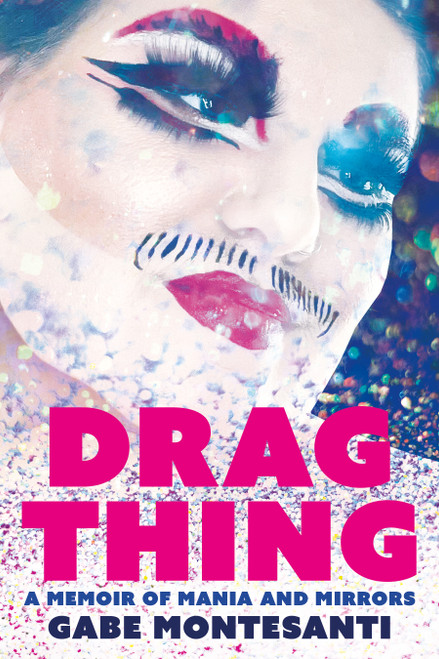 Drag Thing (A Memoir of Mania and Mirrors) by Gabe Montesanti, 9781834050225