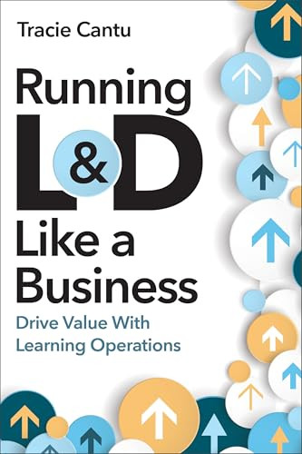 Running L&D Like a Business (Drive Value With Learning Operations) by Tracie Cantu, 9781963392104