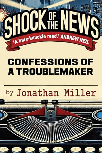 Shock of the News (Confessions of a Murdoch Troublemaker) by Jonathan Miller, 9781783342907