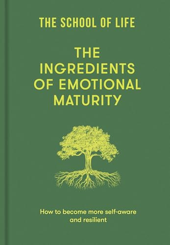 The Ingredients of Emotional Maturity (How to become more self-aware and resilient) by The School of Life, 9781916753518