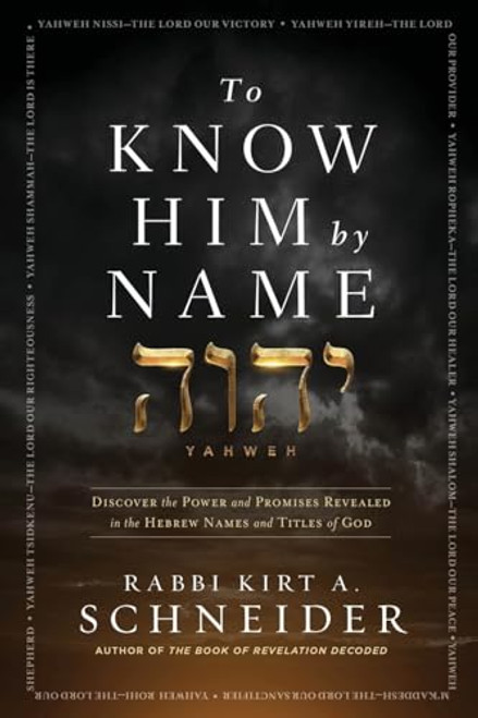 To Know Him by Name (Discover the Power and Promises Revealed in the Hebrew Names and Titles of God) by Rabbi Kirt A. Schneider, 9781636414928