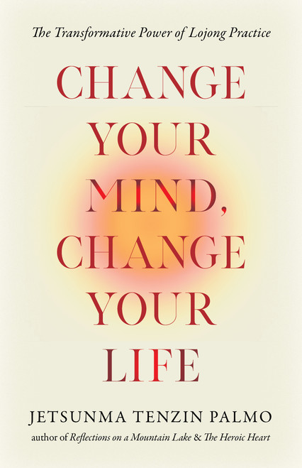 Change Your Mind, Change Your Life (The Transformative Power of Lojong Practice) by Jetsunma Tenzin Palmo, 9781645474395