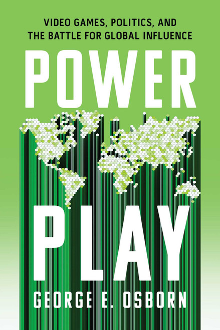 Power Play (Video Games, Politics, and the Battle for Global Influence) by George E. Osborn, 9781493094134