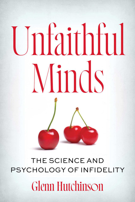 Unfaithful Minds (The Science and Psychology of Infidelity) by Glenn Hutchinson, 9781493094431