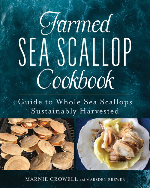 Sea Scallop Cookbook (The Whole Story of Farmed Scallops) by Marnie Reed Crowell, Marsden Brewer, 9781684752454
