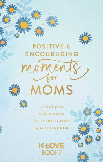 Positive and Encouraging Moments for Moms (Grace from God's Word for Every Season of Motherhood) by K-LOVE Books, 9781637635360