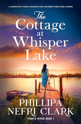 The Cottage at Whisper Lake (A completely heart-warming and unforgettable page-turner) by Phillipa Nefri Clark, 9781805080879